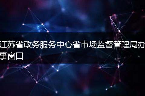 江苏省政务服务中心省市场监督管理局办事窗口