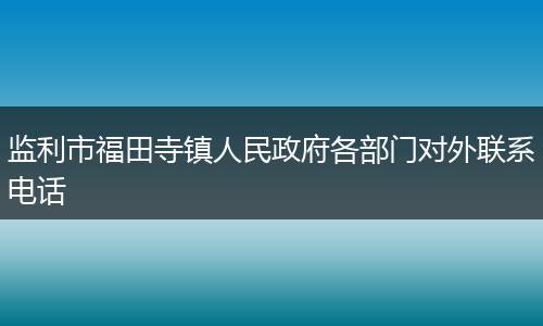 监利市福田寺镇人民政府各部门对外联系电话
