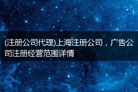 (注册公司代理)上海注册公司,广告公司注册经营范围详情