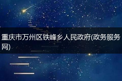 重庆市万州区铁峰乡人民政府(政务服务网)