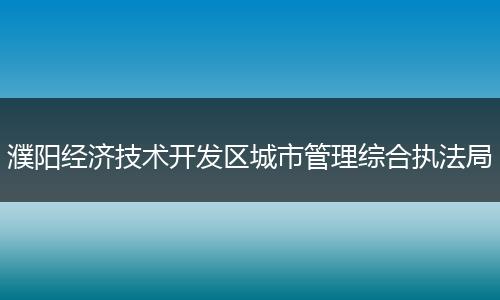 濮阳经济技术开发区城市管理综合执法局