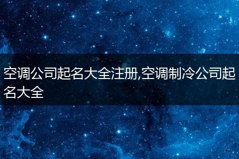 空调公司起名大全注册,空调制冷公司起名大全