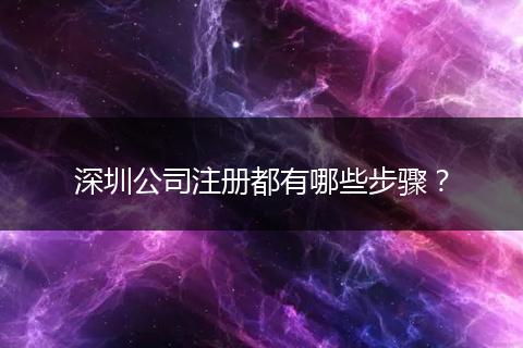 深圳公司注册都有哪些步骤？