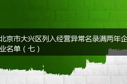 北京市大兴区列入经营异常名录满两年企业名单（七）