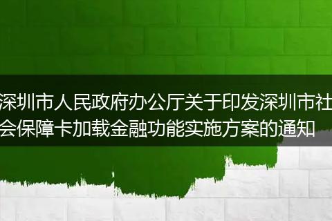 深圳市人民政府办公厅关于印发深圳市社会保障卡加载金融功能实施方案的通知