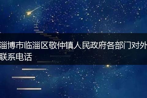 淄博市临淄区敬仲镇人民政府各部门对外联系电话