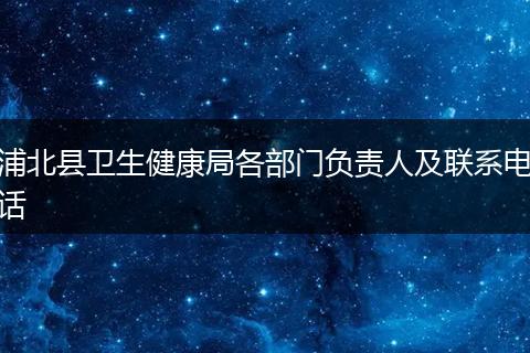 浦北县卫生健康局各部门负责人及联系电话