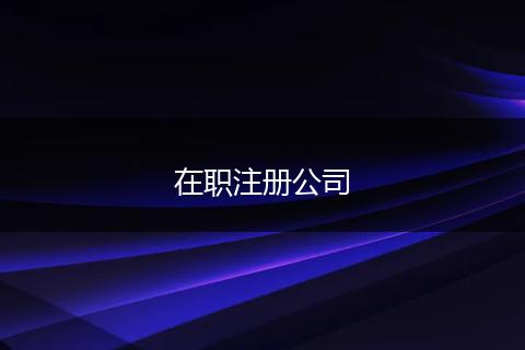 在职注册公司