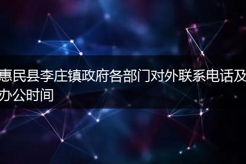 惠民县李庄镇政府各部门对外联系电话及办公时间