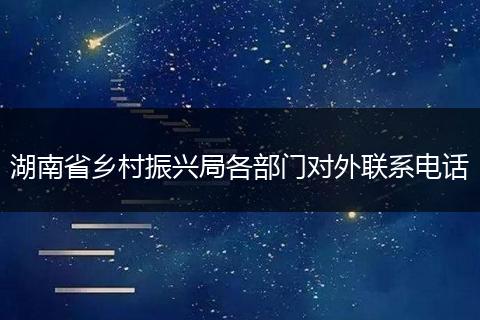湖南省乡村振兴局各部门对外联系电话