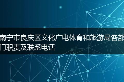 南宁市良庆区文化广电体育和旅游局各部门职责及联系电话