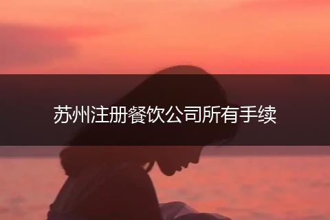 苏州注册餐饮公司所有手续