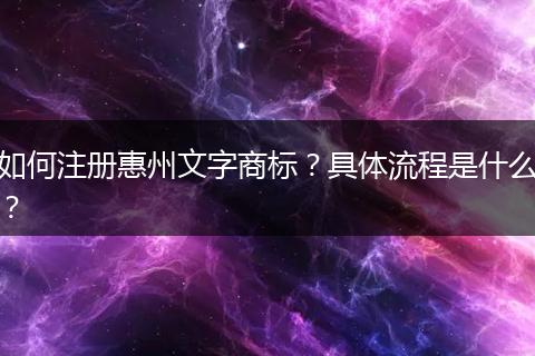 如何注册惠州文字商标？具体流程是什么？