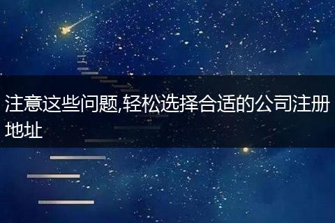 注意这些问题,轻松选择合适的公司注册地址
