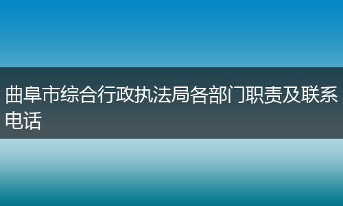 曲阜市综合行政执法局各部门职责及联系电话