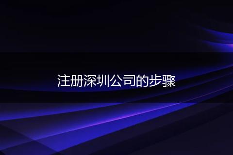 注册深圳公司的步骤