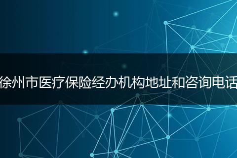 徐州市医疗保险经办机构地址和咨询电话