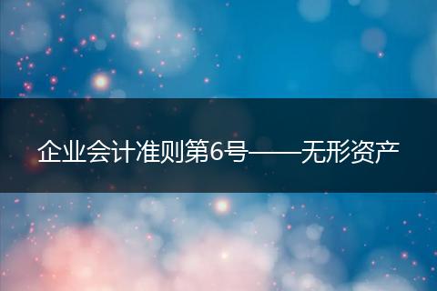 企业会计准则第6号——无形资产