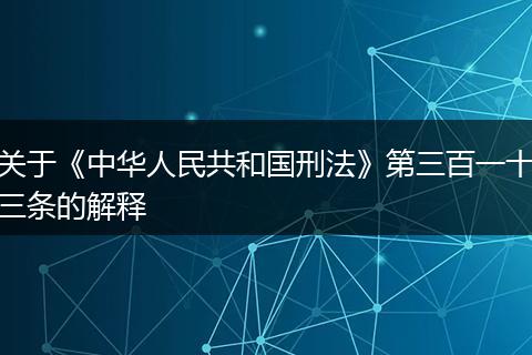 关于《中华人民共和国刑法》第三百一十三条的解释