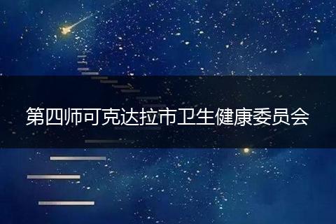 第四师可克达拉市卫生健康委员会