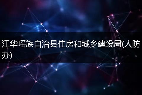 江华瑶族自治县住房和城乡建设局(人防办)