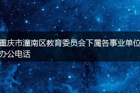 重庆市潼南区教育委员会下属各事业单位办公电话