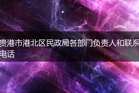 贵港市港北区民政局各部门负责人和联系电话