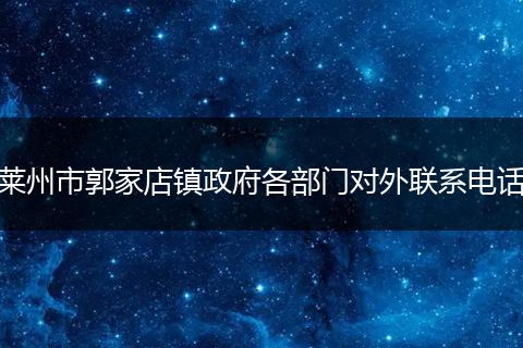 莱州市郭家店镇政府各部门对外联系电话