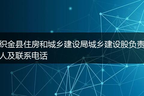 织金县住房和城乡建设局城乡建设股负责人及联系电话