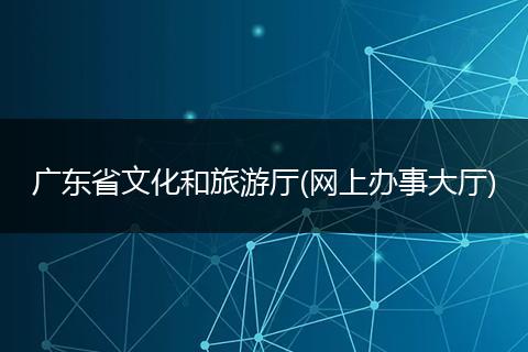 广东省文化和旅游厅(网上办事大厅)