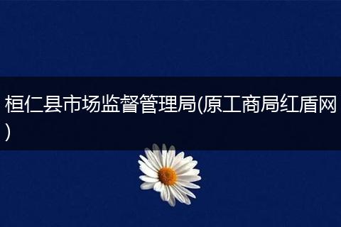 桓仁县市场监督管理局(原工商局红盾网)