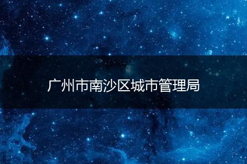 广州市南沙区城市管理局