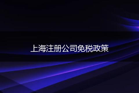 上海注册公司免税政策