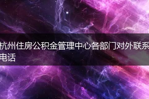 杭州住房公积金管理中心各部门对外联系电话