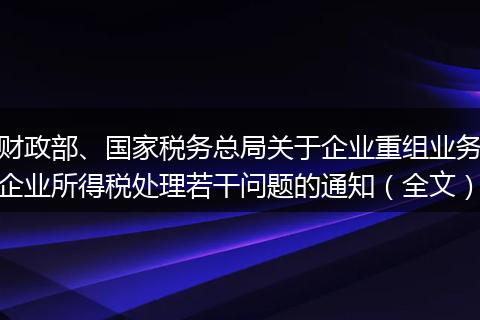 财政部、国家税务总局关于企业重组业务企业所得税处理若干问题的通知（全文）