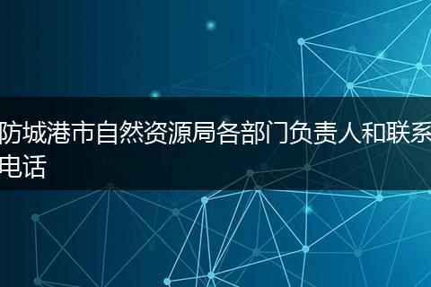 防城港市自然资源局各部门负责人和联系电话