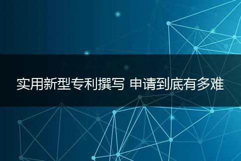 实用新型专利撰写 申请到底有多难