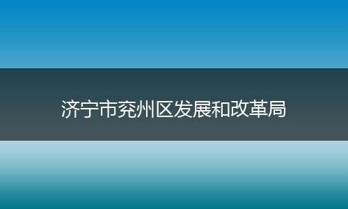 济宁市兖州区发展和改革局