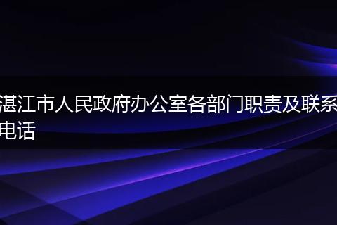湛江市人民政府办公室各部门职责及联系电话
