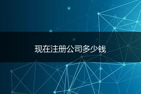 现在注册公司多少钱