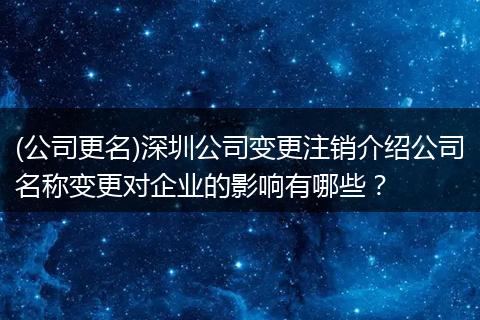 (公司更名)深圳公司变更注销介绍公司名称变更对企业的影响有哪些?