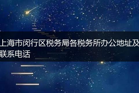 上海市闵行区税务局各税务所办公地址及联系电话