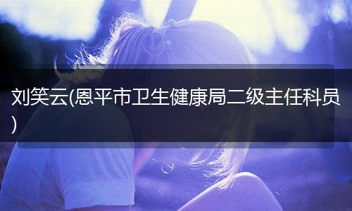 刘笑云(恩平市卫生健康局二级主任科员)