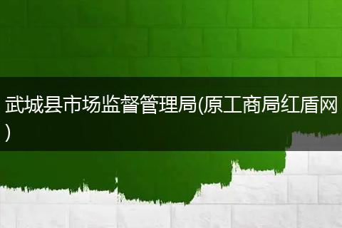 武城县市场监督管理局(原工商局红盾网)