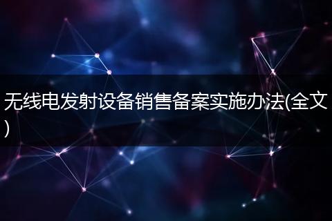 无线电发射设备销售备案实施办法(全文)
