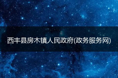 西丰县房木镇人民政府(政务服务网)