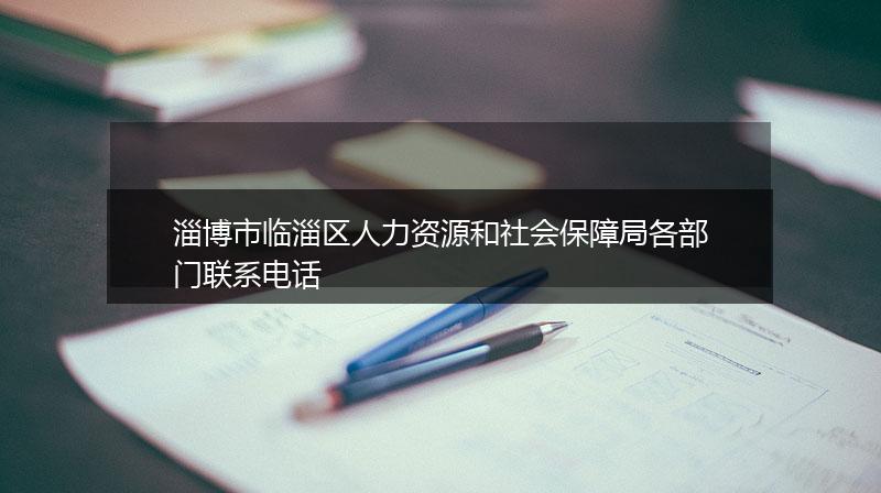 淄博市临淄区人力资源和社会保障局各部门联系电话