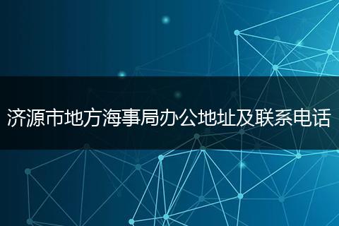 济源市地方海事局办公地址及联系电话