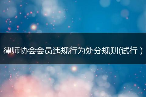律师协会会员违规行为处分规则(试行）
