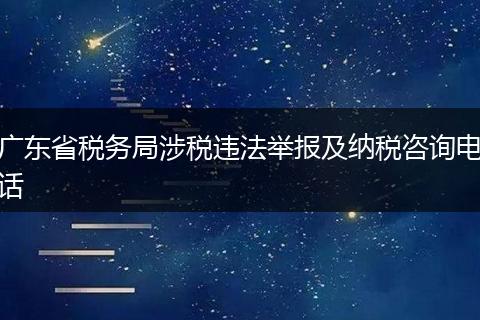 广东省税务局涉税违法举报及纳税咨询电话